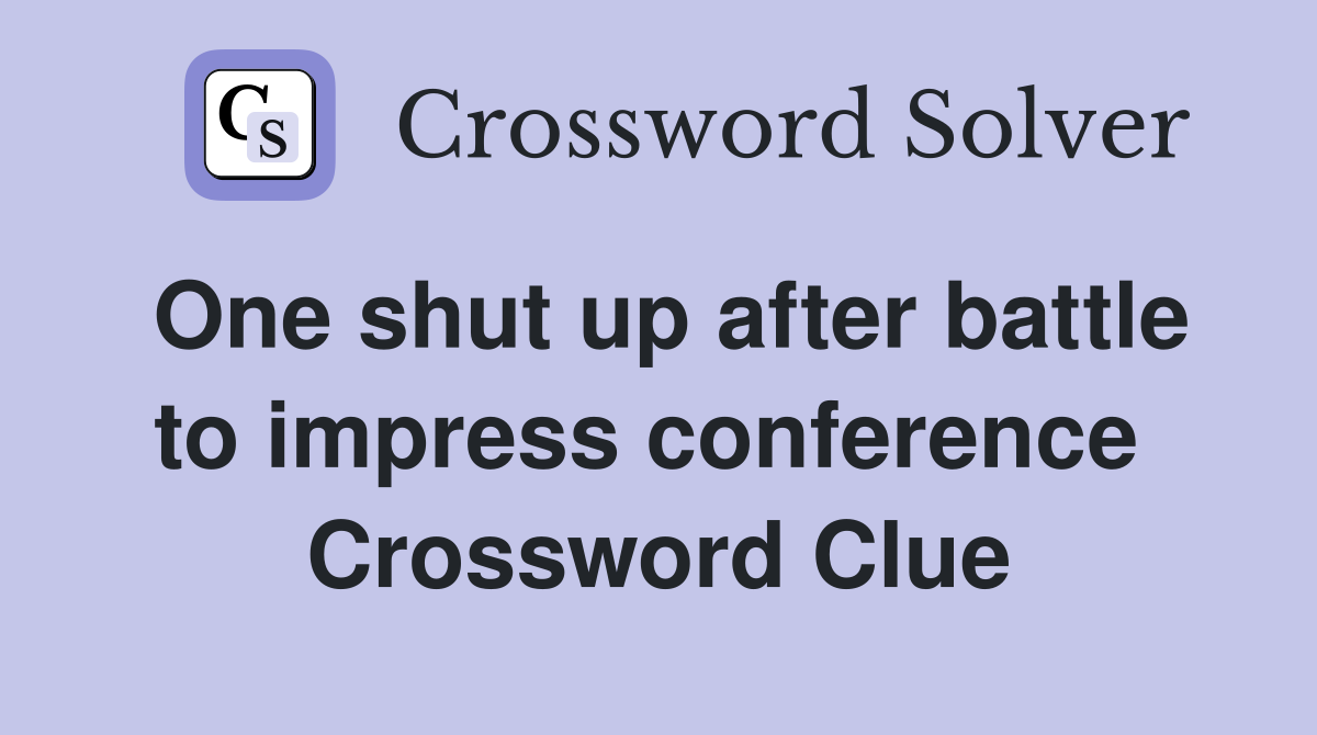 One shut up after battle to impress conference  Crossword Clue