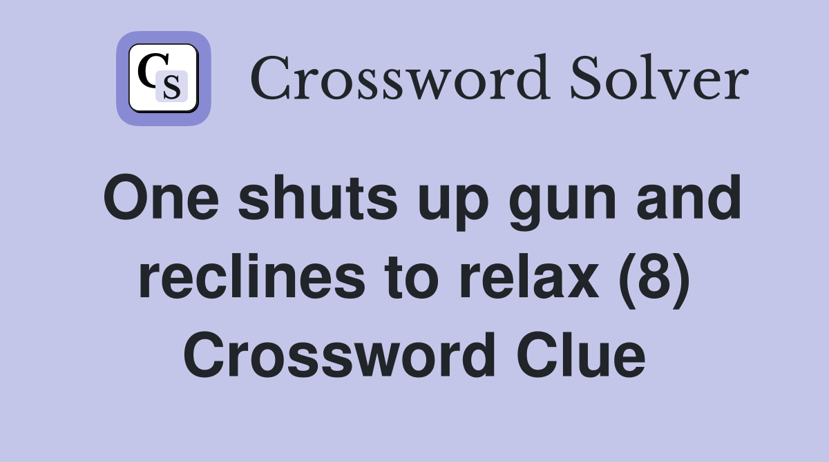 One shuts up gun and reclines to relax (8) Crossword Clue