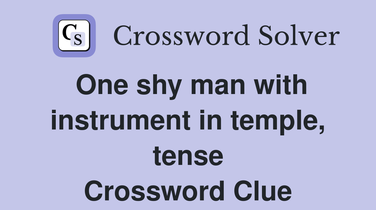 One shy man with instrument in temple, tense Crossword Clue