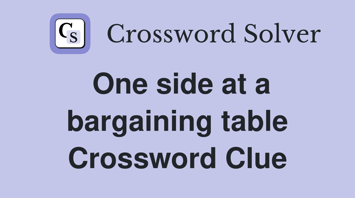 One side at a bargaining table Crossword Clue