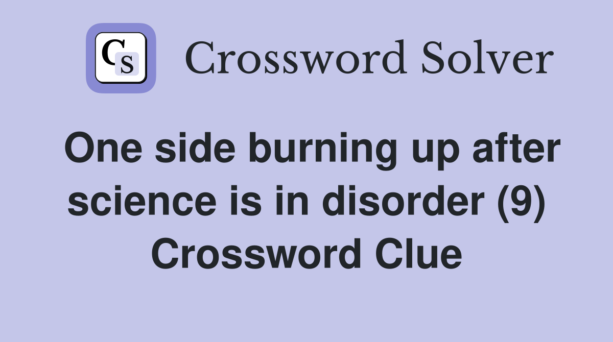 One side burning up after science is in disorder (9) Crossword Clue