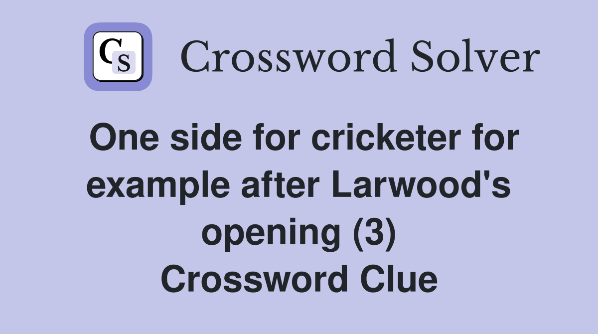 One side for cricketer for example after Larwood's opening (3) Crossword Clue