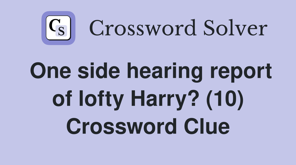 One side hearing report of lofty Harry? (10) Crossword Clue