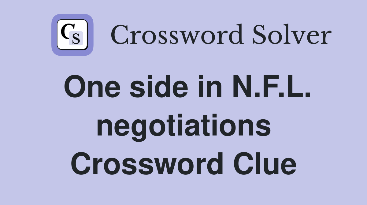 One side in N.F.L. negotiations Crossword Clue