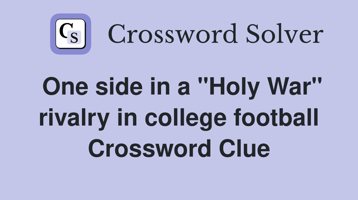 One side in a "Holy War" rivalry in college football Crossword Clue