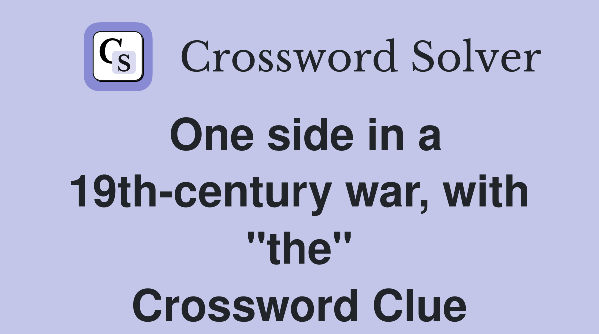 One side in a 19th-century war, with "the" Crossword Clue