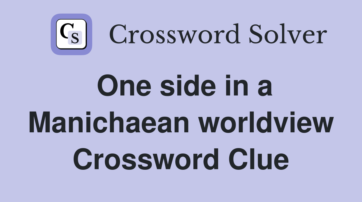 One side in a Manichaean worldview Crossword Clue