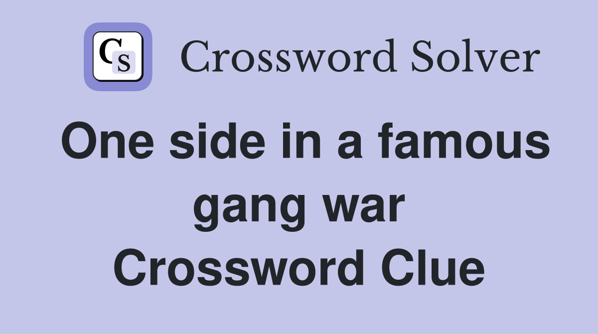 One side in a famous gang war Crossword Clue