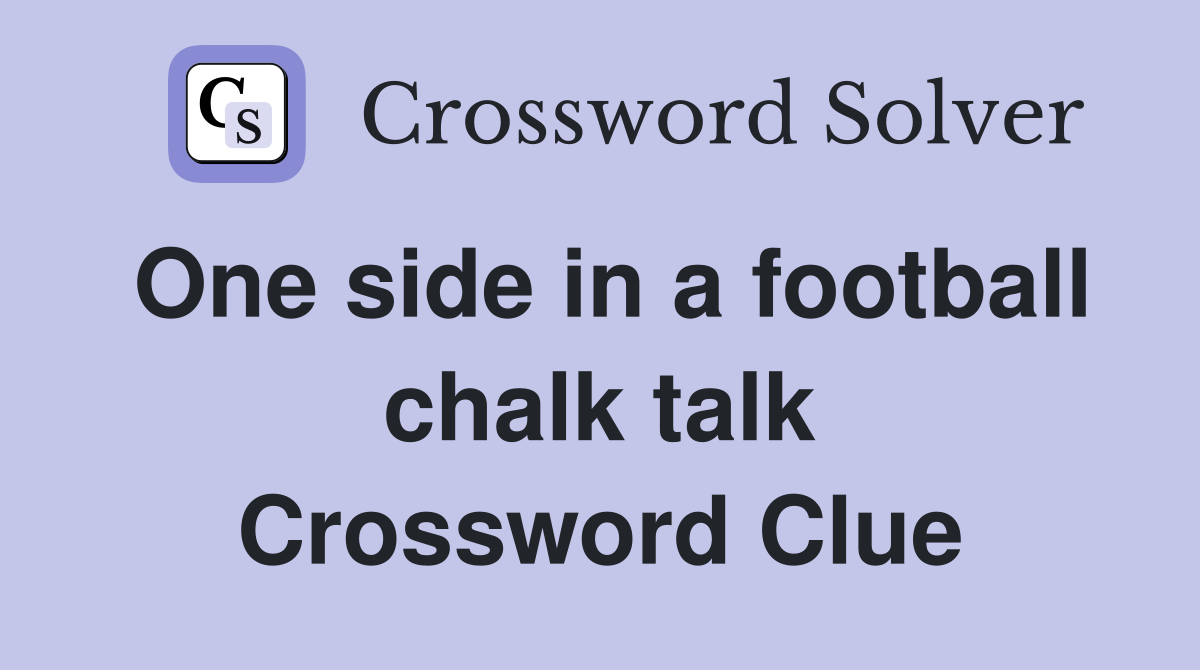 One side in a football chalk talk Crossword Clue