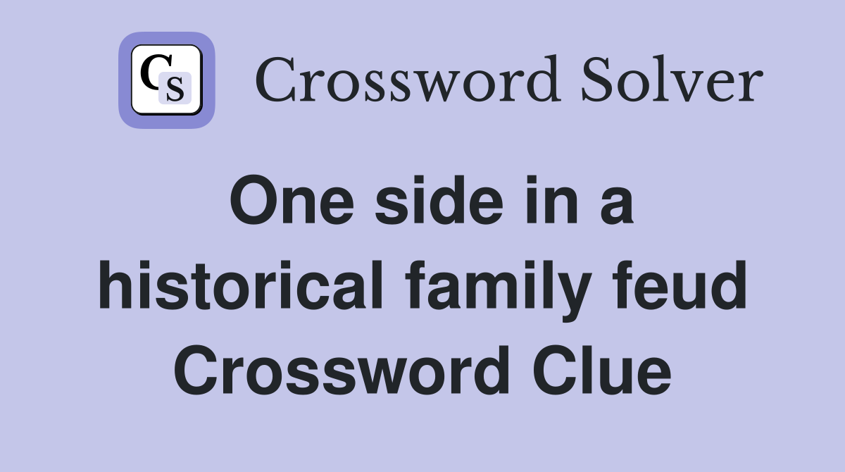One side in a historical family feud Crossword Clue