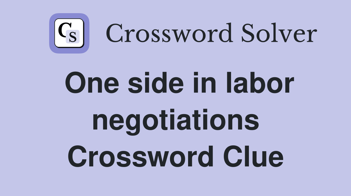 One side in labor negotiations Crossword Clue