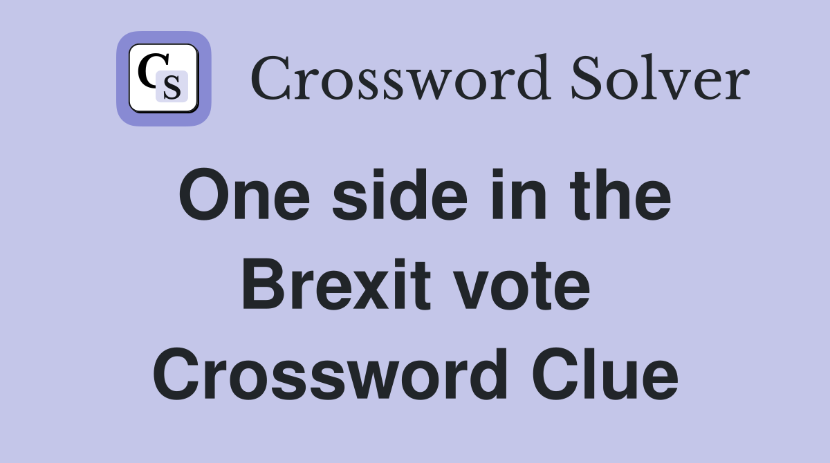 One side in the Brexit vote Crossword Clue