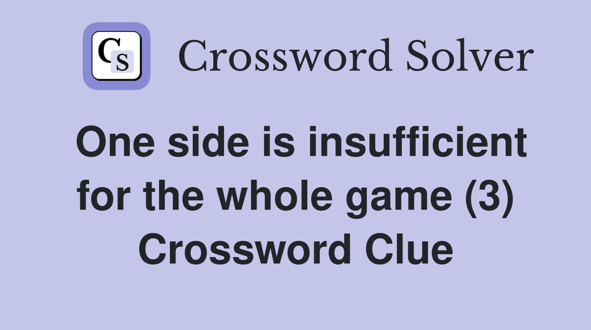One side is insufficient for the whole game (3) Crossword Clue
