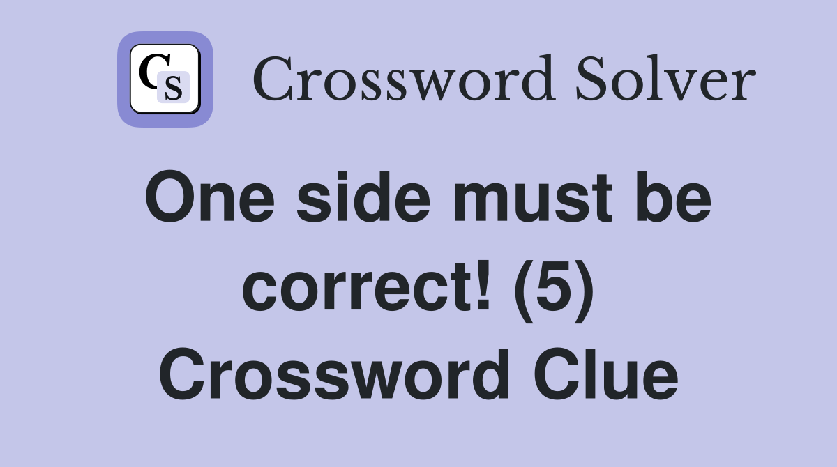 One side must be correct! (5) Crossword Clue
