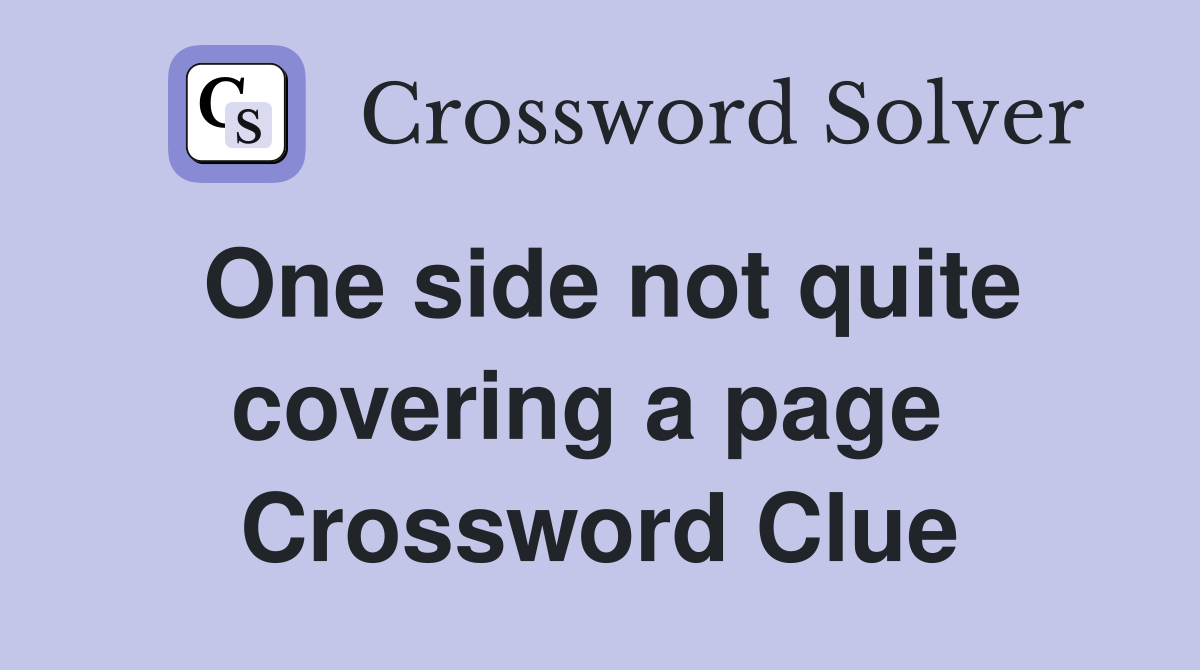 One side not quite covering a page  Crossword Clue
