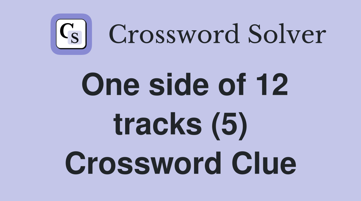 One side of 12 tracks (5) Crossword Clue