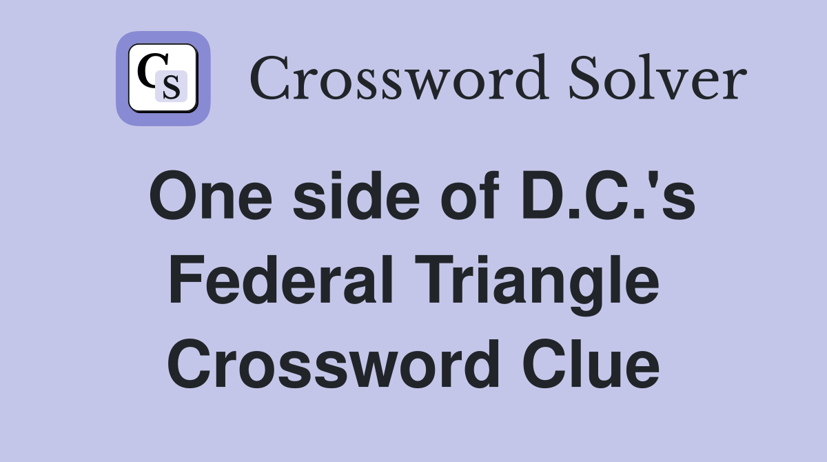 One side of D.C.'s Federal Triangle Crossword Clue