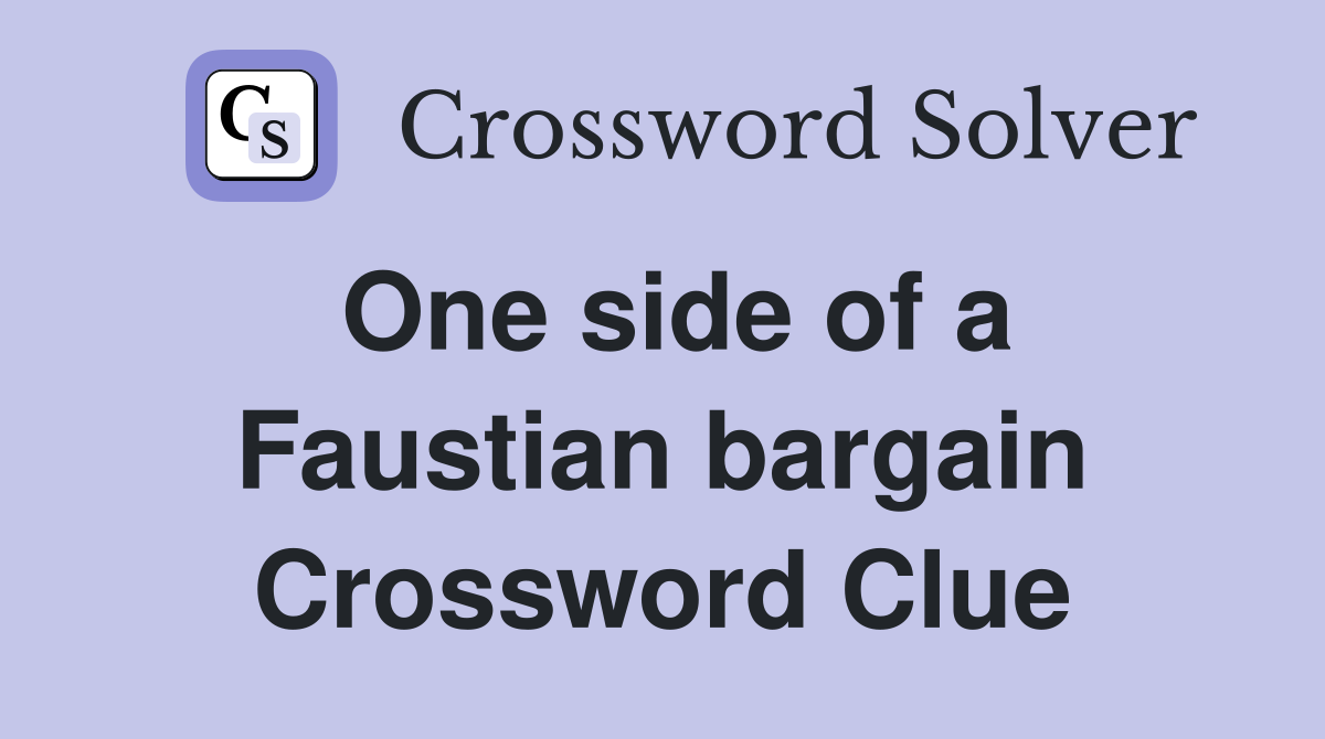 One side of a Faustian bargain Crossword Clue