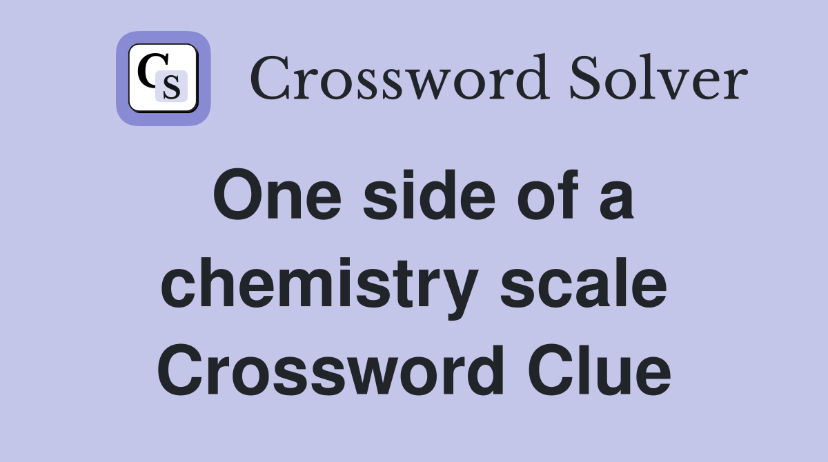 One side of a chemistry scale Crossword Clue