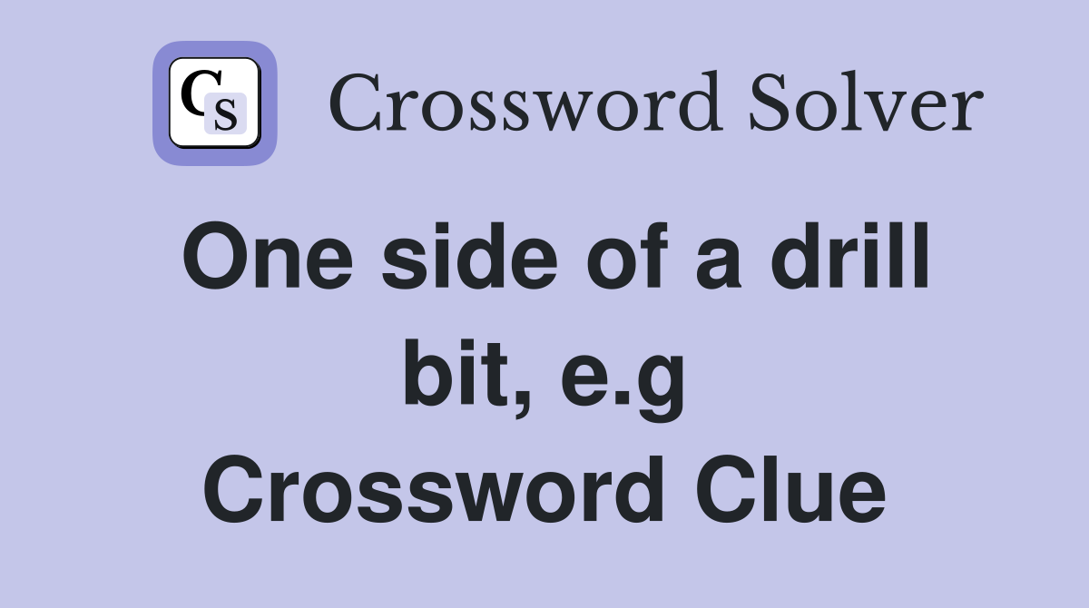 One side of a drill bit, e.g Crossword Clue