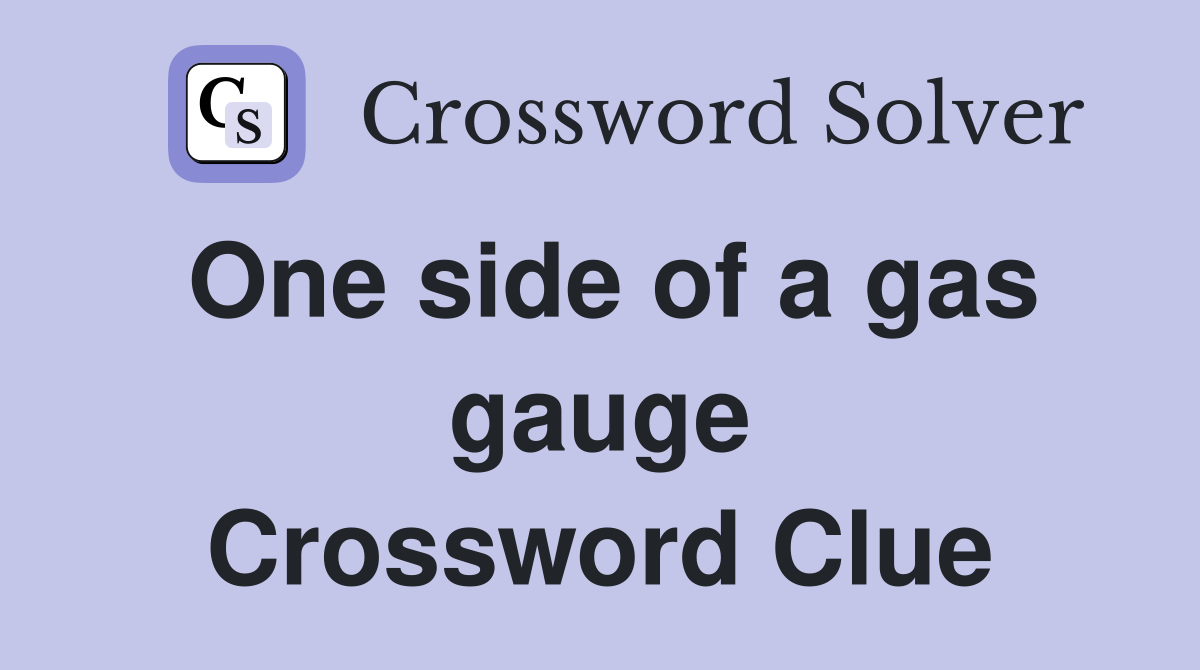 One side of a gas gauge Crossword Clue
