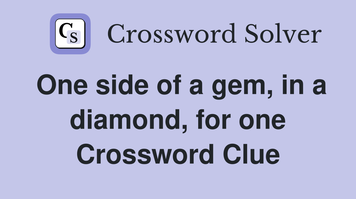 One side of a gem, in a diamond, for one Crossword Clue