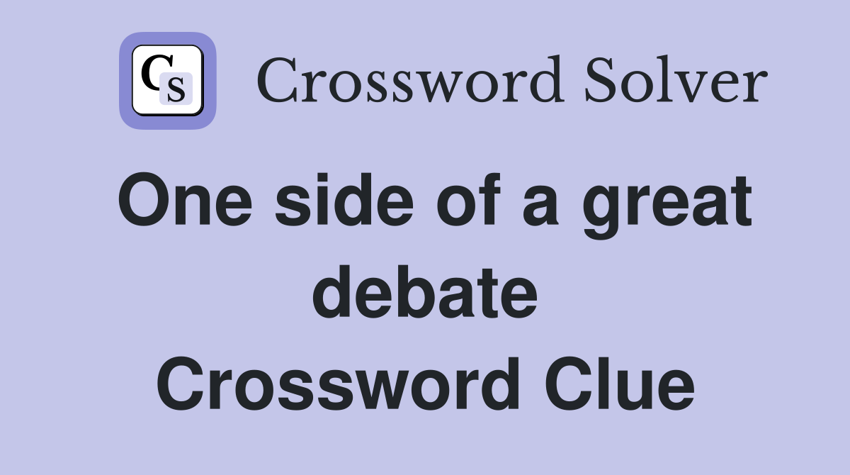 One side of a great debate Crossword Clue