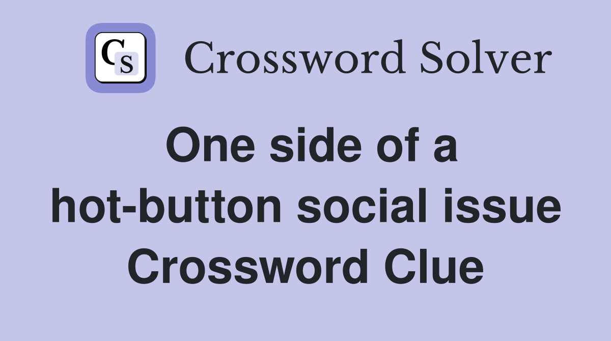 One side of a hot-button social issue Crossword Clue
