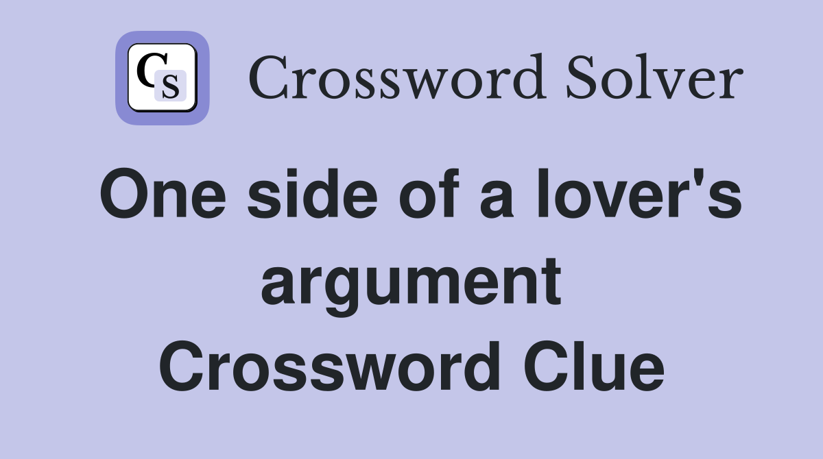 One side of a lover's argument Crossword Clue
