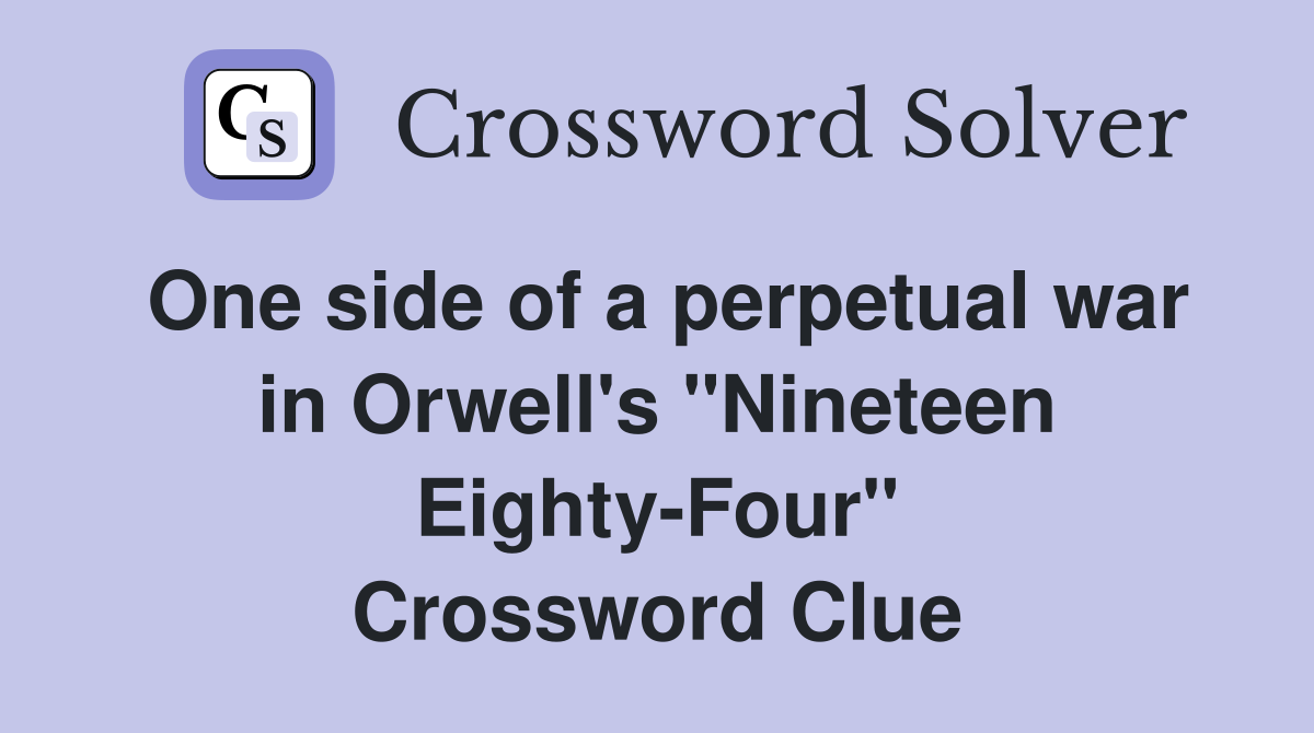 One side of a perpetual war in Orwell's "Nineteen Eighty-Four" Crossword Clue