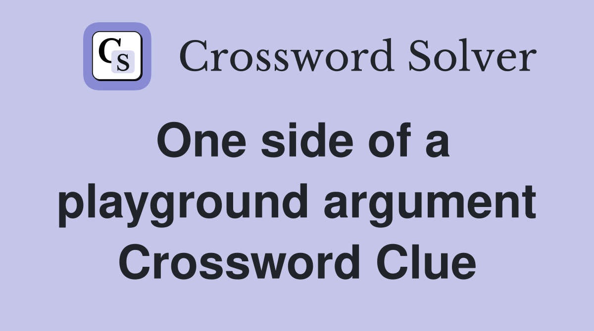 One side of a playground argument Crossword Clue
