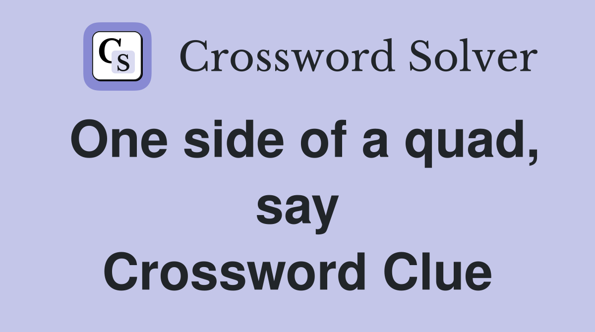 One side of a quad, say Crossword Clue