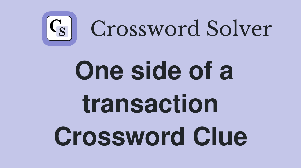 One side of a transaction Crossword Clue