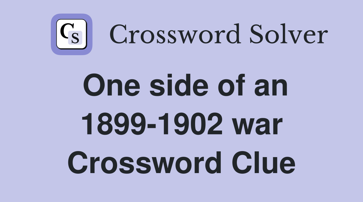 One side of an 1899-1902 war Crossword Clue