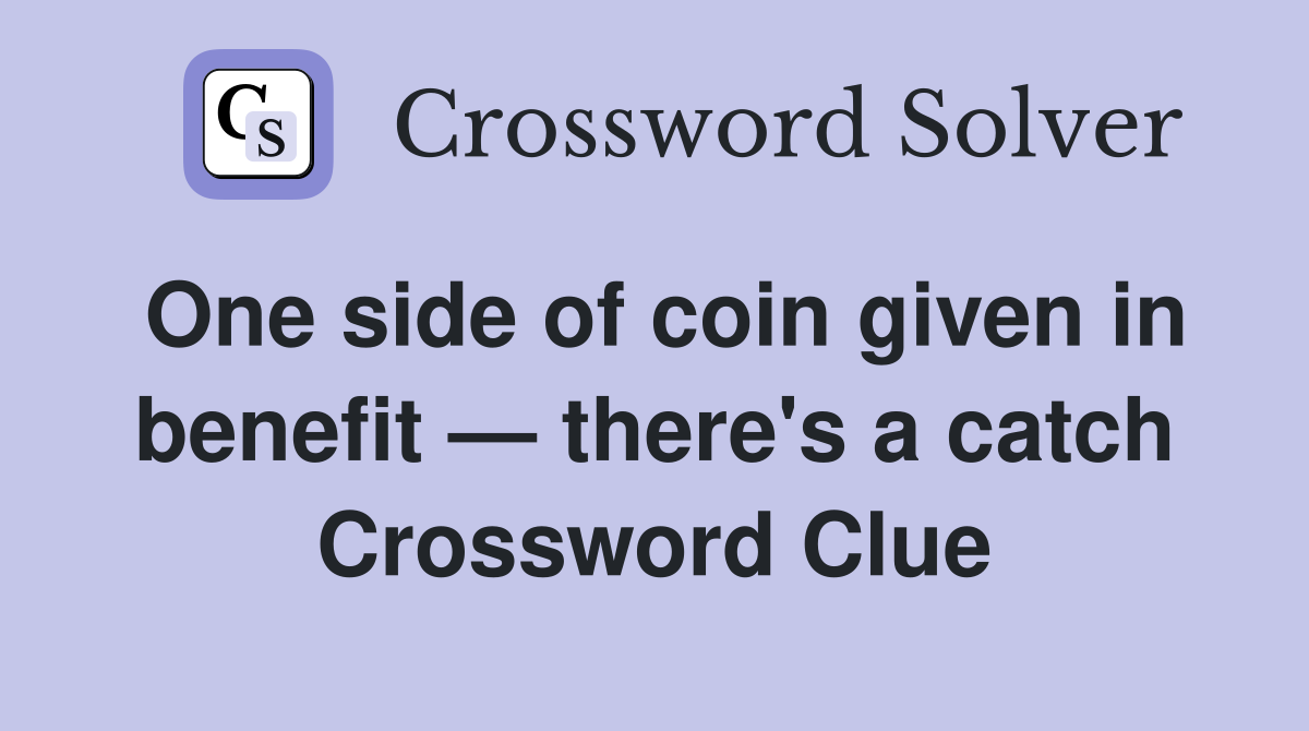 One side of coin given in benefit — there's a catch Crossword Clue
