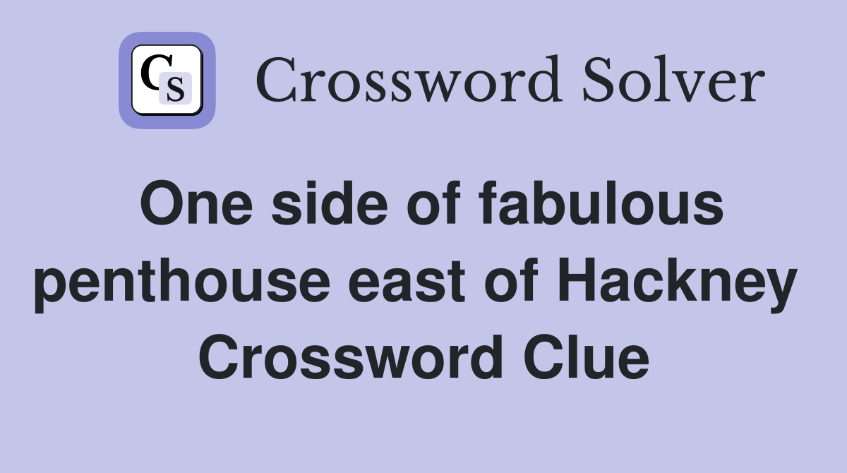 One side of fabulous penthouse east of Hackney  Crossword Clue
