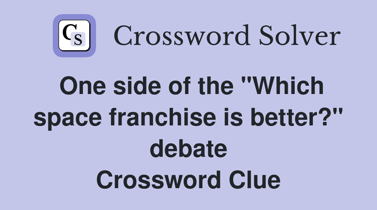One side of the "Which space franchise is better?" debate Crossword Clue