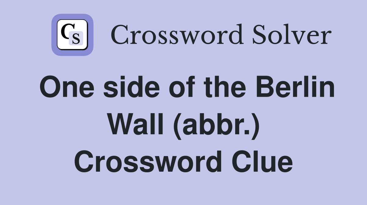 One side of the Berlin Wall (abbr.) Crossword Clue