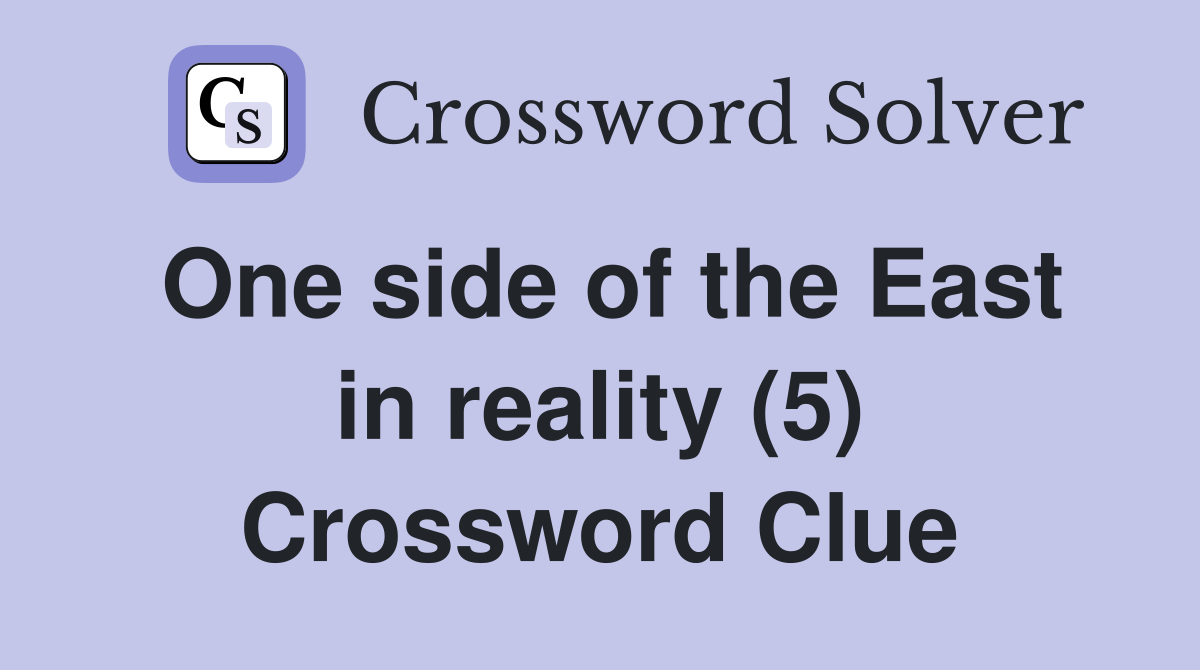 One side of the East in reality (5) Crossword Clue