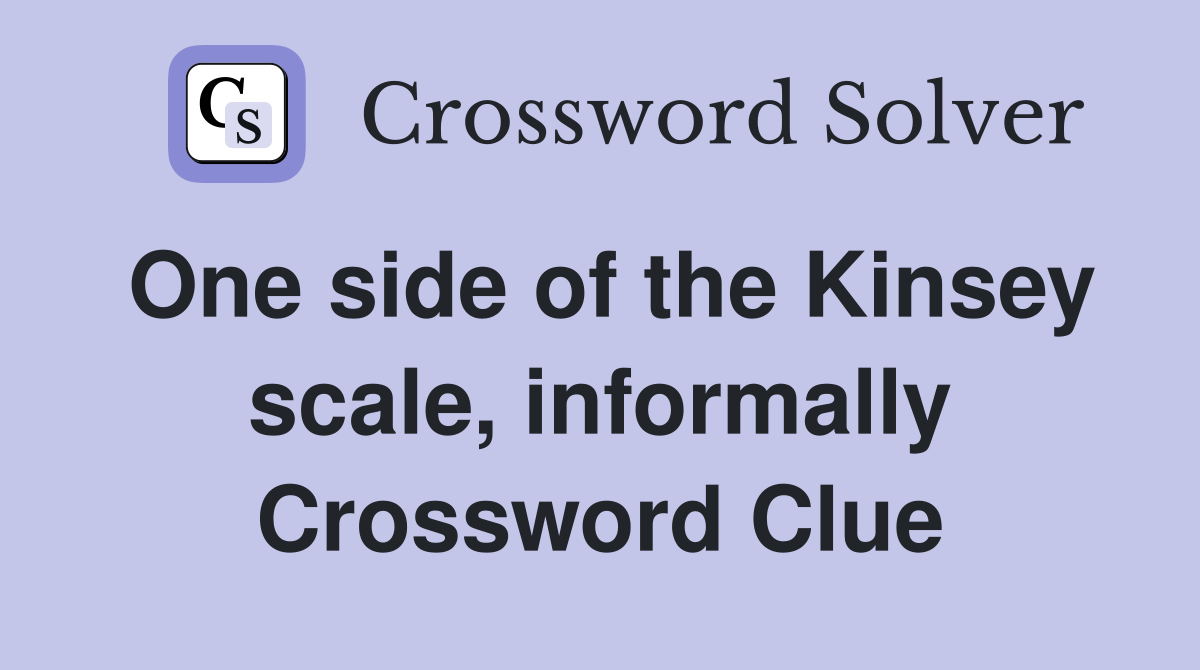 One side of the Kinsey scale, informally Crossword Clue