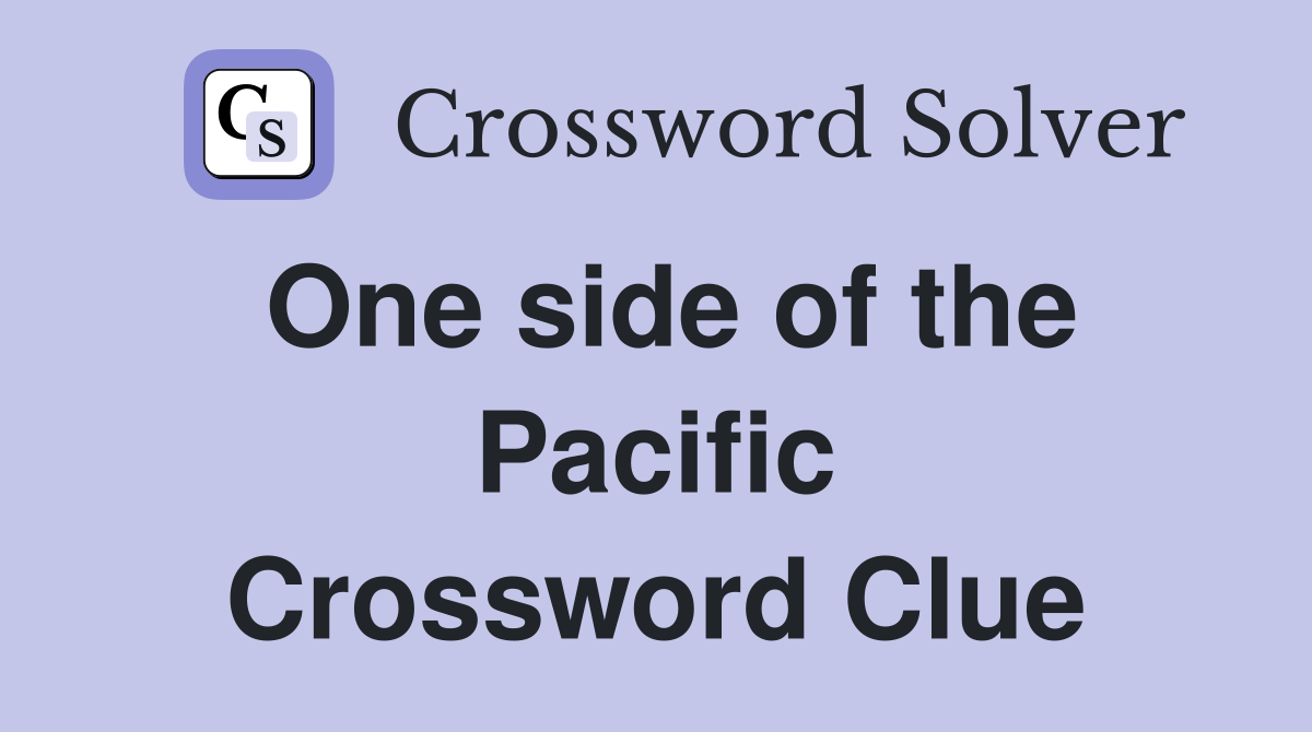One side of the Pacific Crossword Clue