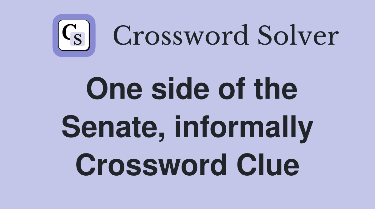 One side of the Senate, informally Crossword Clue