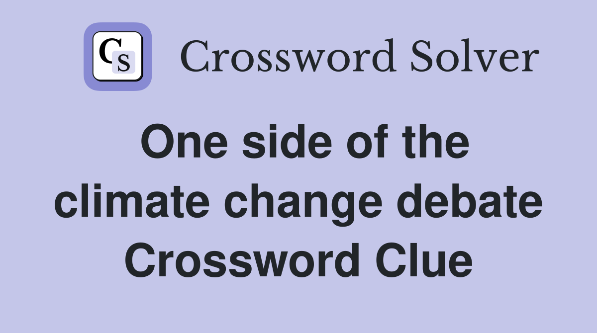 One side of the climate change debate Crossword Clue