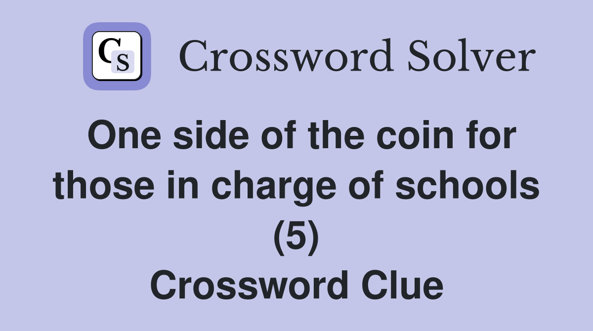 One side of the coin for those in charge of schools (5) Crossword Clue