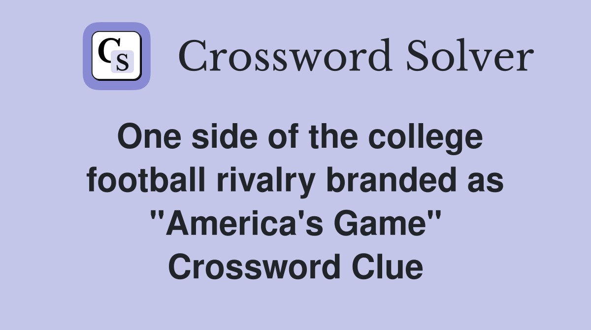 One side of the college football rivalry branded as "America's Game" Crossword Clue