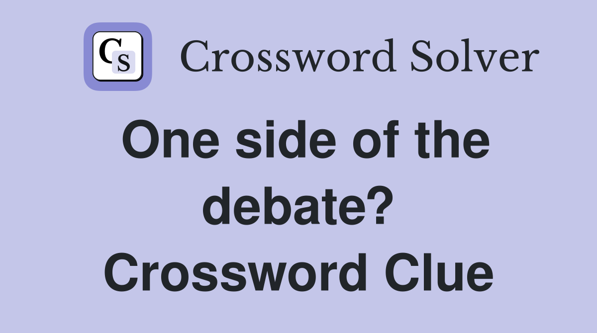 One side of the debate? Crossword Clue