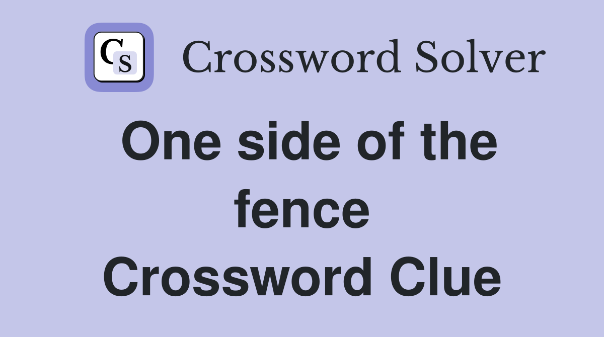One side of the fence Crossword Clue