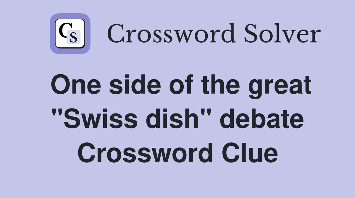 One side of the great "Swiss dish" debate Crossword Clue