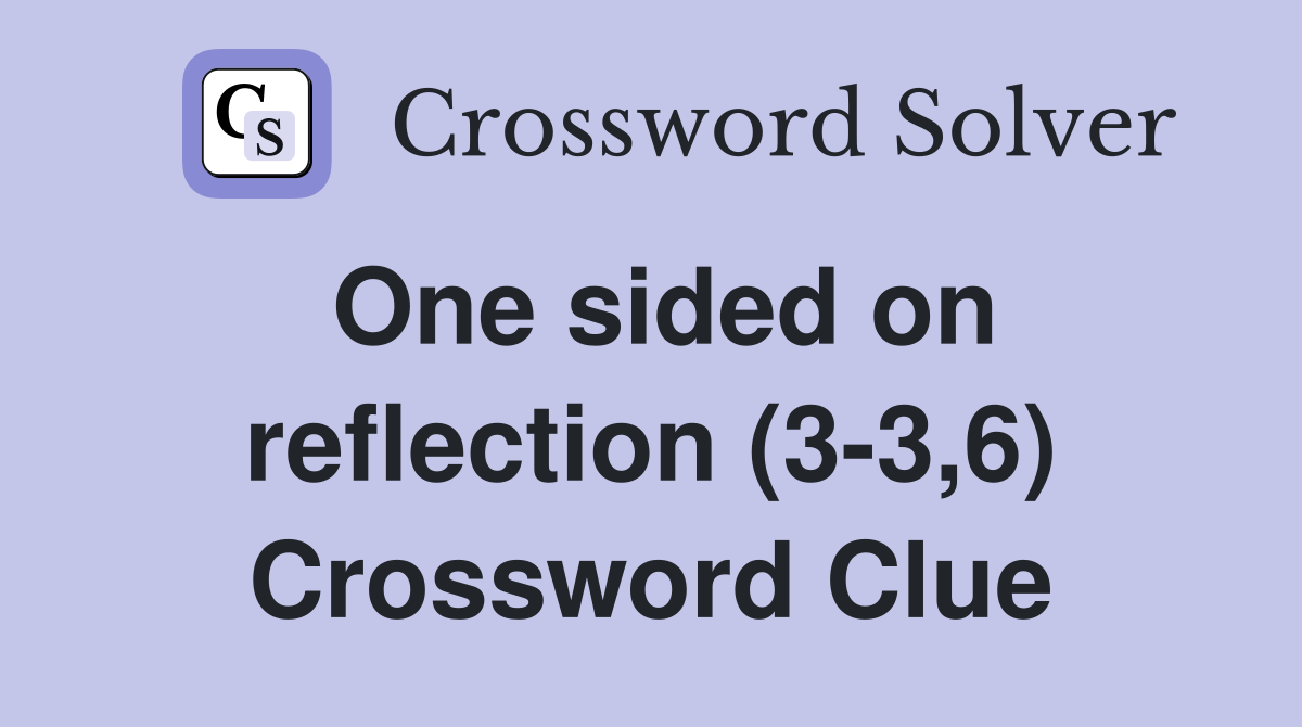 One sided on reflection (3-3,6) Crossword Clue