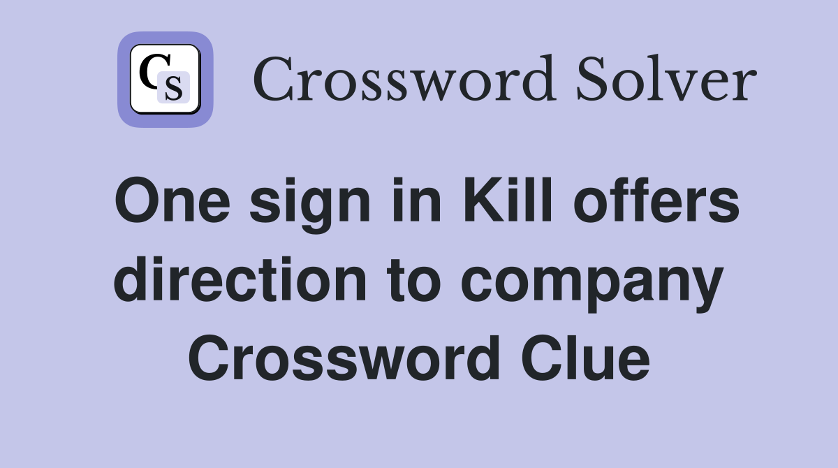 One sign in Kill offers direction to company Crossword Clue